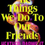 The Things We Do To Our Friends