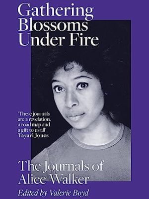 Gathering Blossoms Under Fire : The Journals of Alice Walker