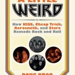 They Just Seem a Little Weird : How Kiss, Cheap Trick, Aerosmith, and Starz Remade Rock and Roll