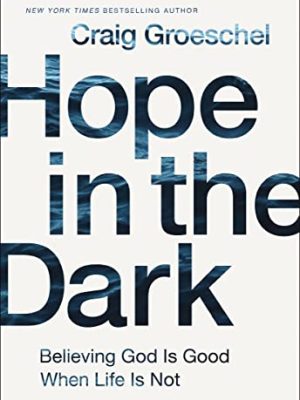 Hope in the Dark : Believing God Is Good When Life Is Not