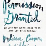 Permission Granted: Be Who You Were Made to Be and Let Go of the Rest