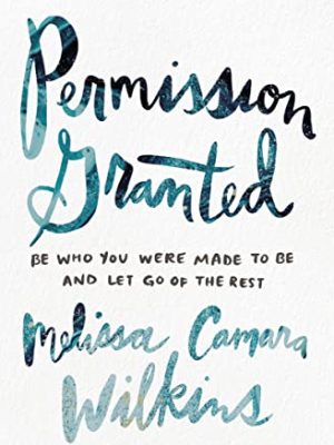 Permission Granted: Be Who You Were Made to Be and Let Go of the Rest