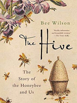 The Hive The Story Of The Honeybee And Us