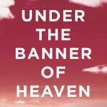 Under The Banner of Heaven: A Story of Violent Faith