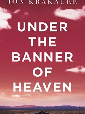 Under The Banner of Heaven: A Story of Violent Faith