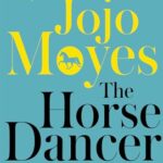 The Horse Dancer: Discover the heart-warming Jojo Moyes you haven't read yet