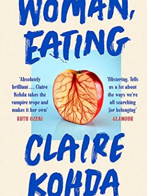 Woman, Eating: 'Absolutely brilliant - Kohda takes the vampire trope and makes it her own' Ruth Ozeki