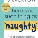 There's No Such Thing As 'Naughty' : The groundbreaking guide for parents with children aged 0-5: THE #1 SUNDAY TIMES BESTSELLER