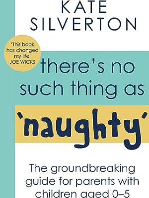 There's No Such Thing As 'Naughty' : The groundbreaking guide for parents with children aged 0-5: THE #1 SUNDAY TIMES BESTSELLER