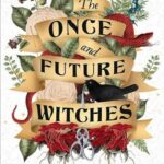The Once and Future Witches : The spellbinding bestseller