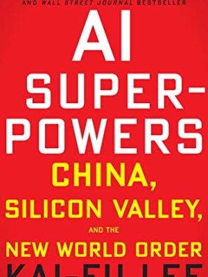 AI Superpowers: China, Silicon Valley and the New World Order