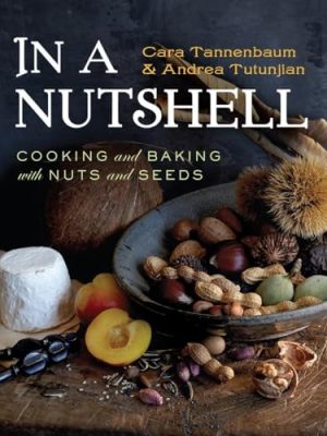 In a Nutshell: Cooking and Baking with Nuts and Seeds