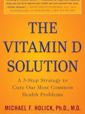 The Vitamin D Solution: a 3-step Strategy to Cure Our Most Common Health Problems