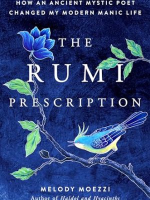 The Rumi Prescription : How an Ancient Mystic Poet Changed My Modern Manic Life