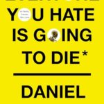 Everyone You Hate Is Going To