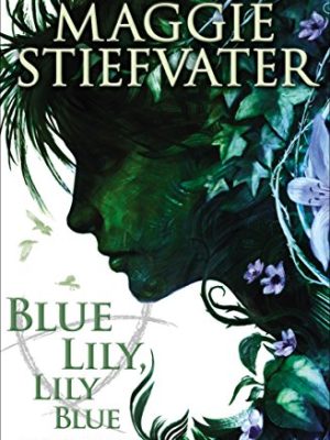 The Raven Cycle #3: Blue Lily, Lily Blue