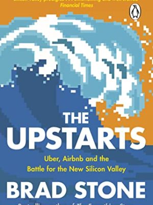The Upstarts : Uber, Airbnb and the Battle for the New Silicon Valley