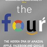 The Four: The Hidden DNA of Amazon, Apple, Facebook and Google