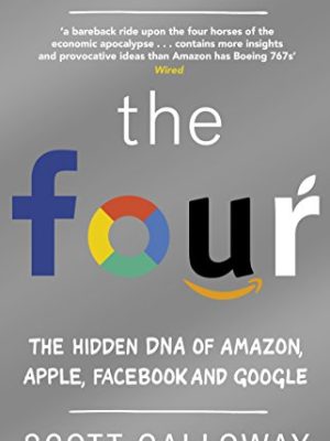 The Four: The Hidden DNA of Amazon, Apple, Facebook and Google