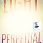Light Perpetual: 'Heartbreaking . . . a boundlessly rich novel.' Telegraph