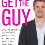 Get the Guy: Use the Secrets of the Male Mind to Find, Attract and Keep Your Ideal Man