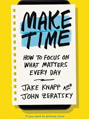 Make Time : How to focus on what matters every day