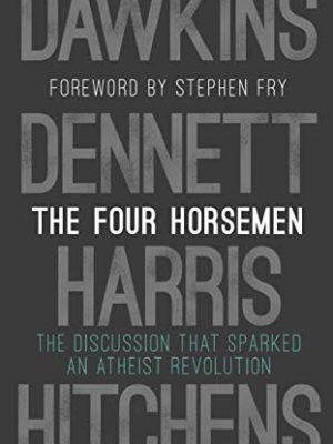 The Four Horsemen: The Discussion that Sparked an Atheist Revolution  Foreword by Stephen Fry