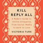 Kill Reply All: A Modern Guide to Online Etiquette, from Social Media to Work to Love
