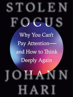 Stolen Focus: Why You Can'T Pay Attention--And How To Think Deeply Again