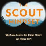 The Scout Mindset : Why Some People See Things Clearly and Others Don't