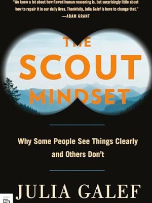 The Scout Mindset : Why Some People See Things Clearly and Others Don't