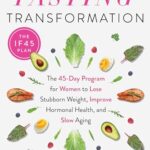 Intermittent Fasting Transformation : The 45-Day Program for Women to Lose Stubborn Weight, Improve Hormonal Health, and Slow Aging