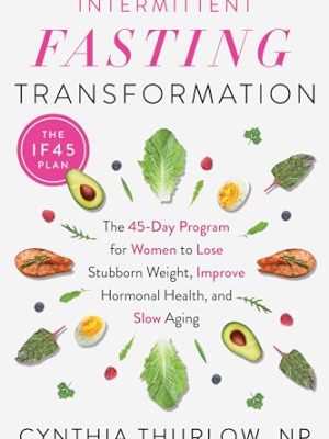 Intermittent Fasting Transformation : The 45-Day Program for Women to Lose Stubborn Weight, Improve Hormonal Health, and Slow Aging