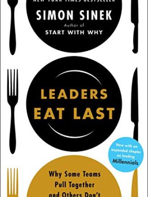 Leaders Eat Last: Why Some Teams Pull Together and Others Don't