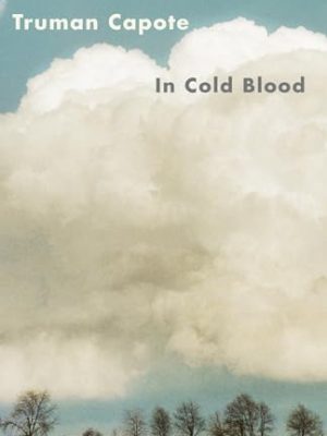 In Cold Blood: A True Account of a Multiple Murder and Its Consequences