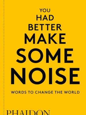 You Had Better Make Some Noise: Words to Change the World