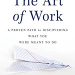 The Art of Work : A Proven Path to Discovering What You Were Meant to Do