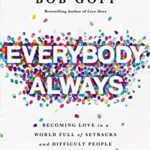 Everybody, Always: Becoming Love in a World Full of Setbacks and Difficult People