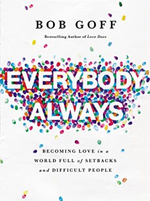 Everybody, Always: Becoming Love in a World Full of Setbacks and Difficult People