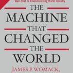 Machine That Changed the World: The Story of Lean Production-- Toyota's Secret Weapon in the Global Car Wars That Is Now Revolutionizing World I