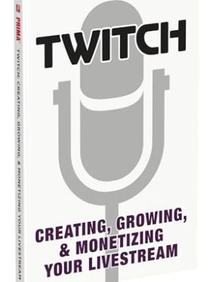 Twitch: Creating, Growing, & Monetizing Your Livestream