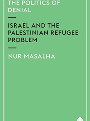 The Politics of Denial: Israel and the Palestinian Refugee Problem