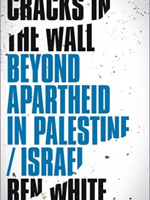 Cracks In The Wall: Beyond Apartheid In Palestine/Israel