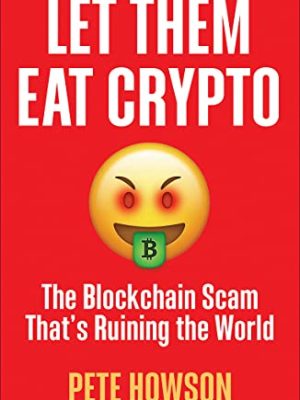 Let Them Eat Crypto: The Blockchain Scam That'S Ruining The World