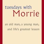 Tuesdays With Morrie: An Old Man, A Young Man, And Life'S Greatest Lesson