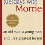 Tuesdays With Morrie : An old man, a young man, and life's greatest lesson