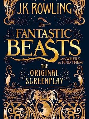 Fantastic Beasts and Where to Find Them : The Original Screenplay