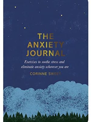 The Anxiety Journal : Exercises to soothe stress and eliminate anxiety wherever you are
