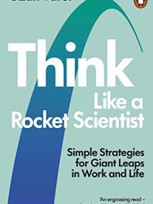 Think Like a Rocket Scientist : Simple Strategies for Giant Leaps in Work and Life