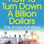 How to Turn Down a Billion Dollars : The Snapchat Story